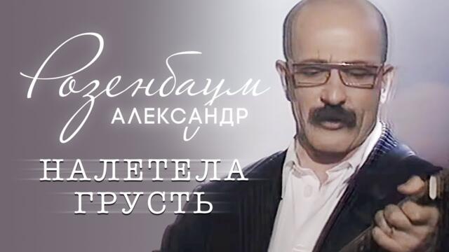 Александр РОЗЕНБАУМ - Налетела грусть