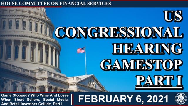 Part I: GameStop US Congressional Hearing - Streamed Live February 18, 2021