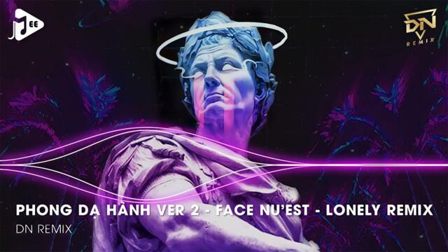 Phong Dạ Hành Remix Ver 2 TikTok - Face Nu'est Remix - Lonely Remix - Nhạc Hot TikTok Hiện Nay Remix