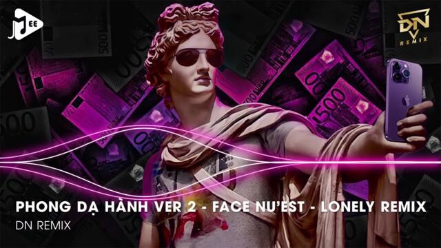 Phong Dạ Hành Remix Ver 2 TikTok - Face Nu'est Remix - Lonely Remix - Nhạc Hot TikTok Hiện Nay Remix