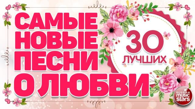 САМЫЕ НОВЫЕ ПЕСНИ О ЛЮБВИ ❤  ДУШЕВНЫЕ И НЕЖНЫЕ ХИТЫ ❤ 30 ЛУЧШИХ ❤ THE NEWEST LOVE SONGS ❤