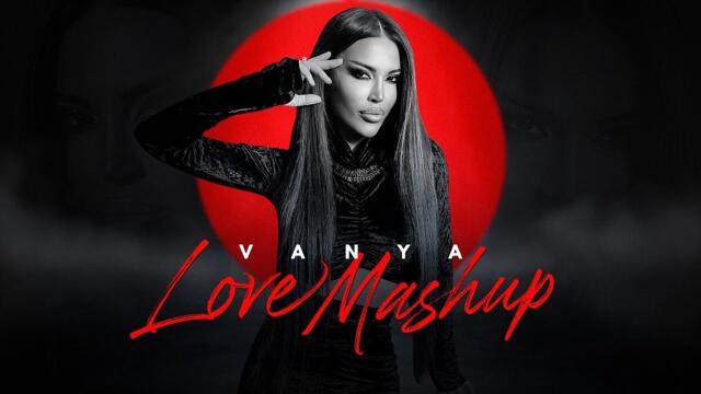VANYA - LOVE MASHUP  (video 2022) 4K