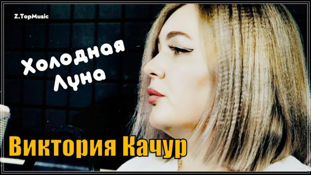 ВИКТОРИЯ КАЧУР   -   ХОЛОДНАЯ ЛУНА