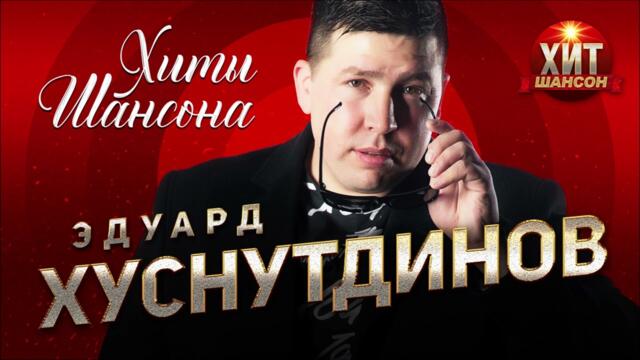 Эдуард Хуснутдинов  - Хиты Шансона