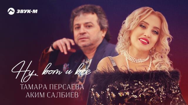 Тамара Персаева, Аким Салбиев - Ну, вот и все