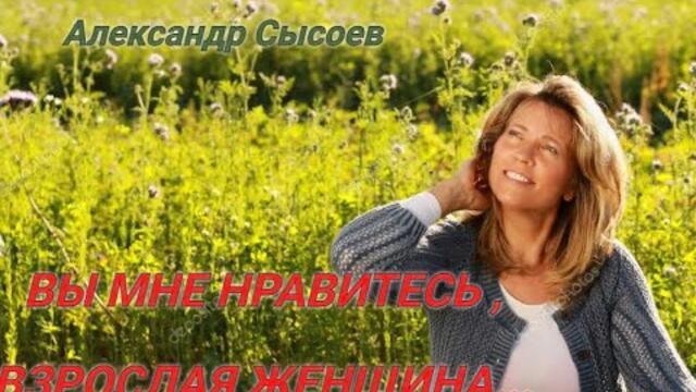 Александр Сысоев   -   Вы мне нравитесь, взрослая женщина