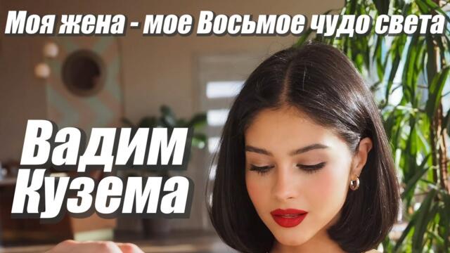 Вадим Кузема – Моя жена - Мое Восьмое чудо света ❤️