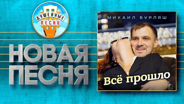МИХАИЛ БУРЛЯШ — ВСЁ ПРОШЛО