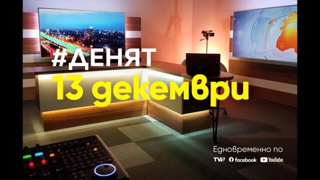 13.12.2022 - #ДЕНЯТ: Цв. Цветанов, М.Вешим, Ат. Чобанов