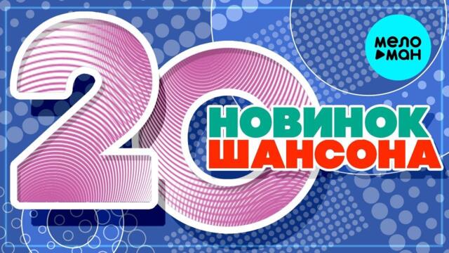 20 НОВИНОК ШАНСОНА  ♫ ХИТЫ ШАНСОНА ♫ ВСЕ САМОЕ НОВОЕ И ЛУЧШЕЕ ♫