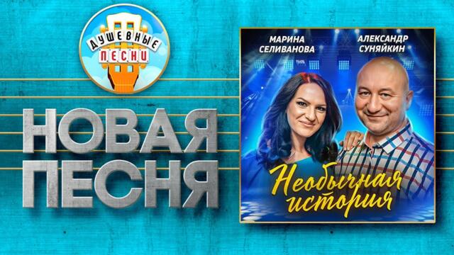 МАРИНА СЕЛИВАНОВА, АЛЕКСАНДР СУНЯЙКИН — НЕОБЫЧНАЯ ИСТОРИЯ