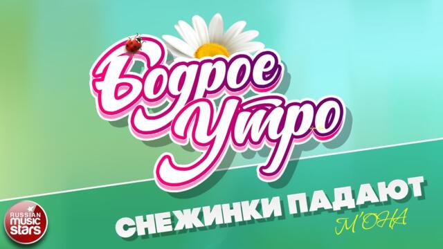БОДРОЕ УТРО ❀ М'ОНА — СНЕЖИНКИ ПАДАЮТ