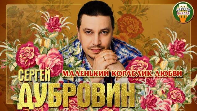 СЕРГЕЙ ДУБРОВИН ✮ МАЛЕНЬКИЙ КОРАБЛИК ЛЮБВИ