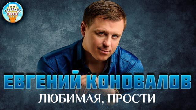 ЕВГЕНИЙ КОНОВАЛОВ ✮ ЛЮБИМАЯ, ПРОСТИ