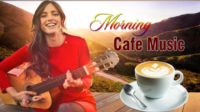Beautiful Morning Cafe Music - Wake Up Happy & New Positive Energy - Best Relaxing Spanish Guitar
