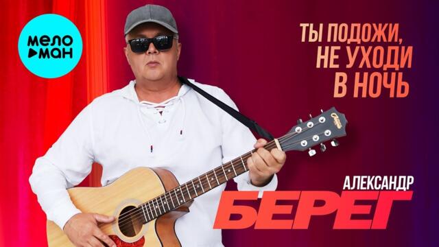 Александр Берег – Ты подожди, не уходи в ночь
