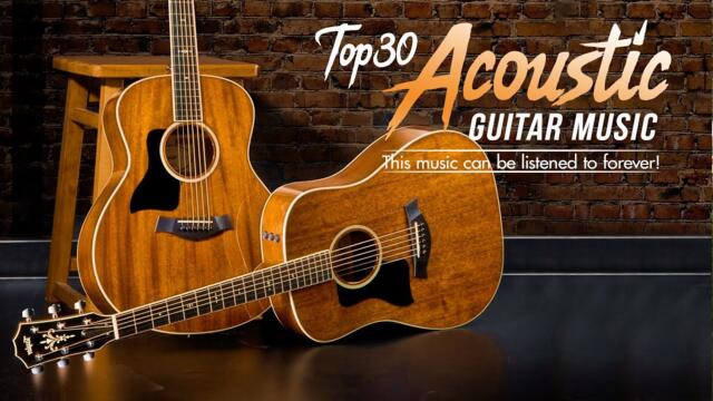 This music can be listened to forever! TOP 30 ACOUSTIC GUITAR MUSIC