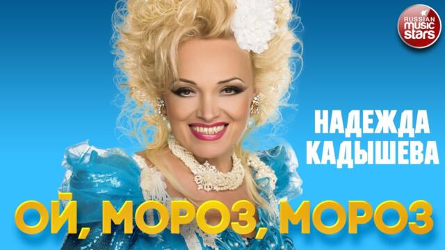 НАДЕЖДА КАДЫШЕВА — ОЙ, МОРОЗ, МОРОЗ