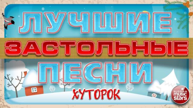 ЛУЧШИЕ ЗАСТОЛЬНЫЕ ПЕСНИ ❄ ХУТОРОК ❄