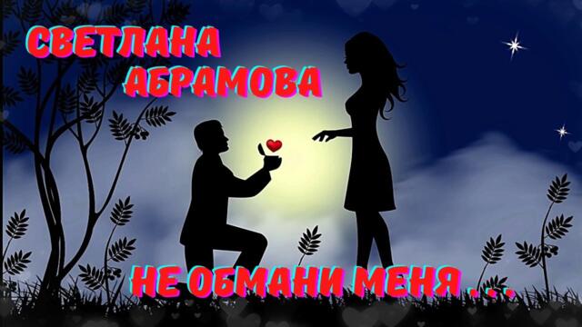 СВЕТЛАНА АБРАМОВА   -   НЕ ОБМАНИ МЕНЯ...