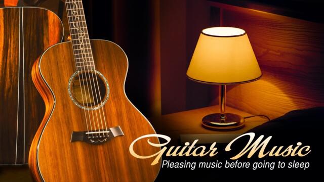 Pleasing music before going to sleep, meditation, study, yoga - THE MOST RELAXING GUITAR MUSIC