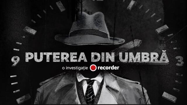 INVESTIGAȚIE RECORDER. Puterea din umbră