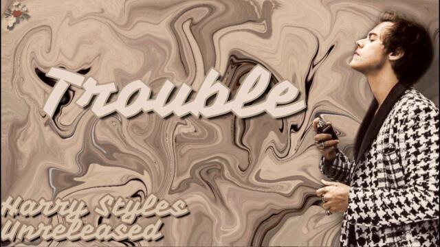 Trouble-Harry Styles, UNREALEASED (Lyrics)