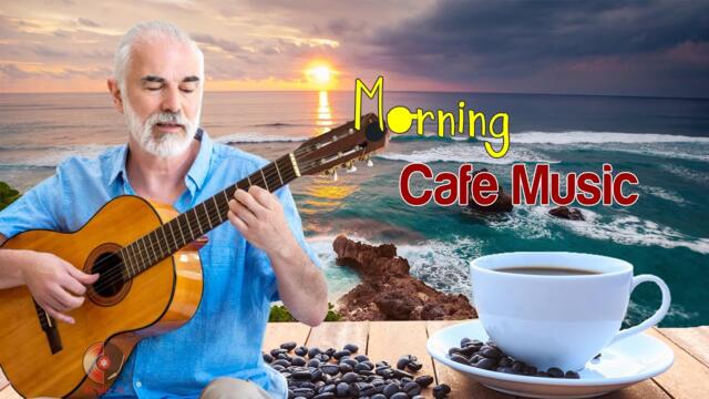 MORNING CAFE MUSIC   -   Relaxing Spanish Guitar Music To Start Your Day - Best Guitar Music