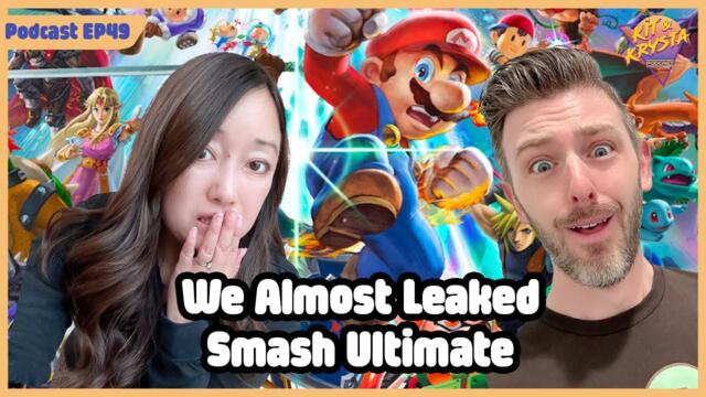 EP49 - We Almost Leaked Super Smash Bros. Ultimate (OOPS!) - Kit & Krysta Podcast