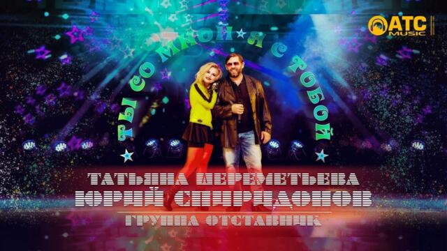 Юрий Спиридонов,Татьяна Шереметьева и гр Отставник - Ты со мной Я с тобой ✬