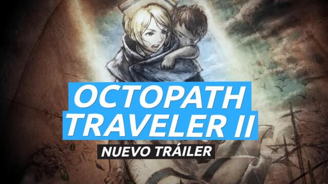 Octopath Traveler II -Tráiler con Ochette & Castti