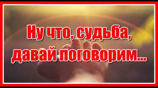 "Ну что, Судьба, давай поговорим. Смотри какой сегодня дивный вечер..."