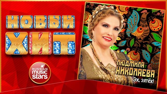 ЛЮДМИЛА НИКОЛАЕВА — ЭХ, ЗЯТЁК!