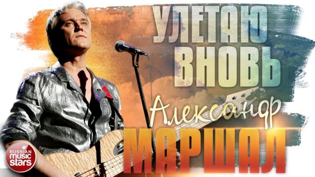АЛЕКСАНДР МАРШАЛ ✬ УЛЕТАЮ ВНОВЬ