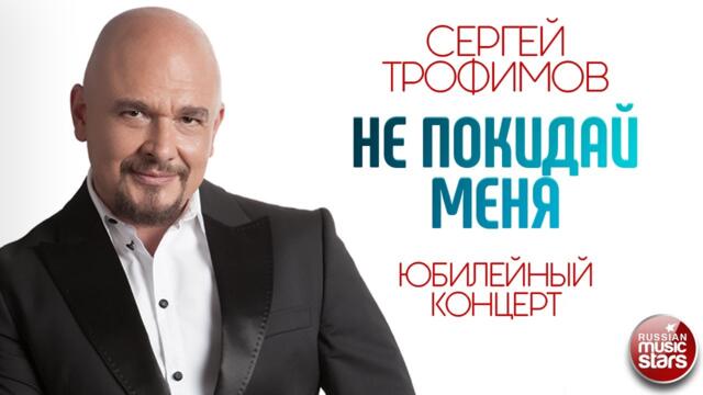 СЕРГЕЙ ТРОФИМОВ ✪ НЕ ПОКИДАЙ МЕНЯ