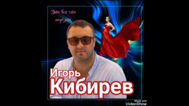 Игорь Кибирев /это всё что надо мне