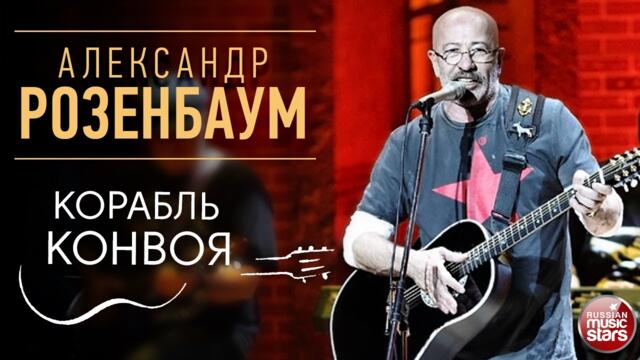 АЛЕКСАНДР РОЗЕНБАУМ ✪ КОРАБЛЬ КОНВОЯ