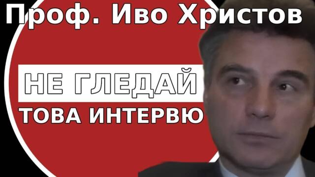 Проф  Иво Христов  : Не гледай това интервю