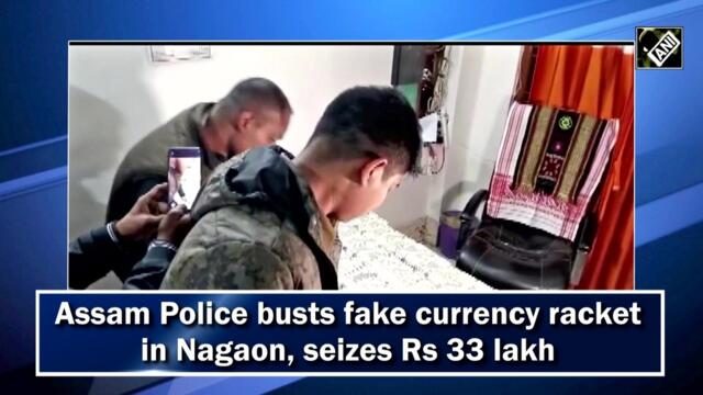 Assam Police busts fake currency racket in Nagaon, seizes Rs 33 lakh