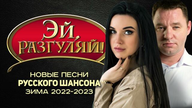 ЭЙ, РАЗГУЛЯЙ! Новые Лучшие Песни Русского Шансона. Зима 2022-2023. Сборник Шансон Хитов (12+)
