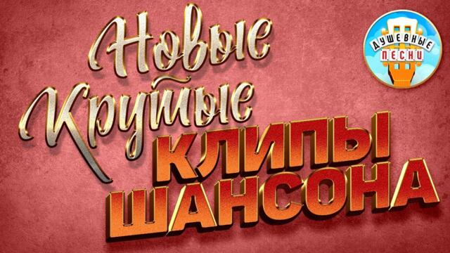НОВЫЕ КРУТЫЕ КЛИПЫ ШАНСОНА ✬ ДУШЕВНЫЕ ВИДЕО ХИТЫ