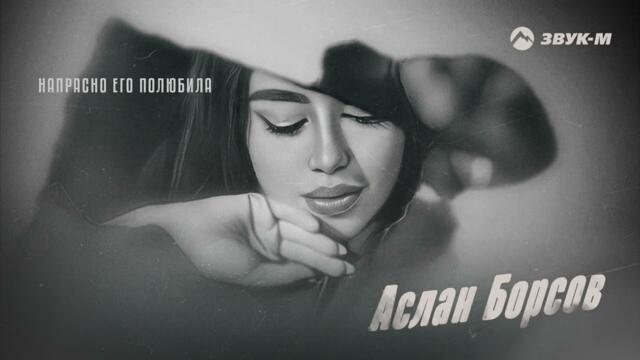 Аслан Борсов - Напрасно его полюбила