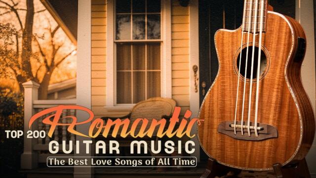 Legendary Guitar Music 🎸 TOP 200 ROMANTIC GUITAR MUSIC 🎸 The Best Love Songs of All Time