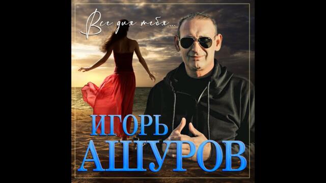 Игорь Ашуров - Все для тебя( альбом) - Videoclip.bg