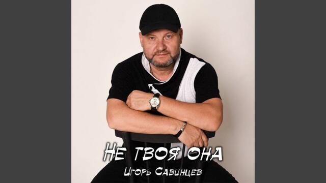 Игорь Савинцев   -   Не твоя она