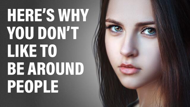 11 Reasons Why You Don’t Like Being Around People