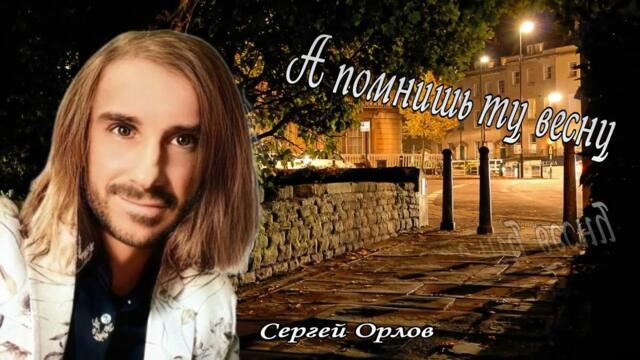Сергей Орлов    -  А помнишь ту весну