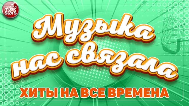 МУЗЫКА НАС СВЯЗАЛА ✭ ДУШЕВНЫЕ ПЕСНИ ✭ ЗОЛОТЫЕ ХИТЫ НА ВСЕ ВРЕМЕНА ✭ ЛЮБИМЫЕ ПЕСНИ РЕТРО ✭