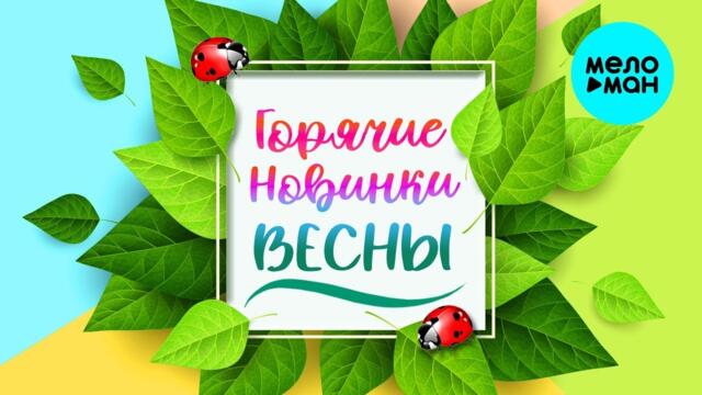 Сборник ♫ Горячие Новинки Весны ♫ СУПЕР ХИТ ♫ ВСЕ САМОЕ НОВОЕ И ЛУЧШЕЕ
