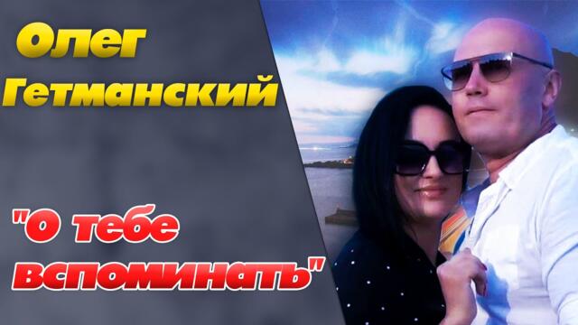 Олег Гетманский  -  О тебе вспоминать